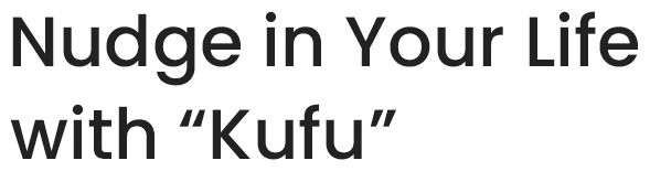 Nudge in Your Life width Kufu